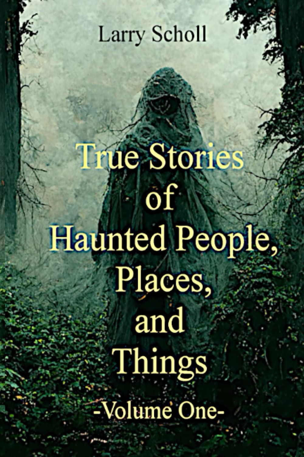 True Stories of Haunted People, Places, and Things: Volume One