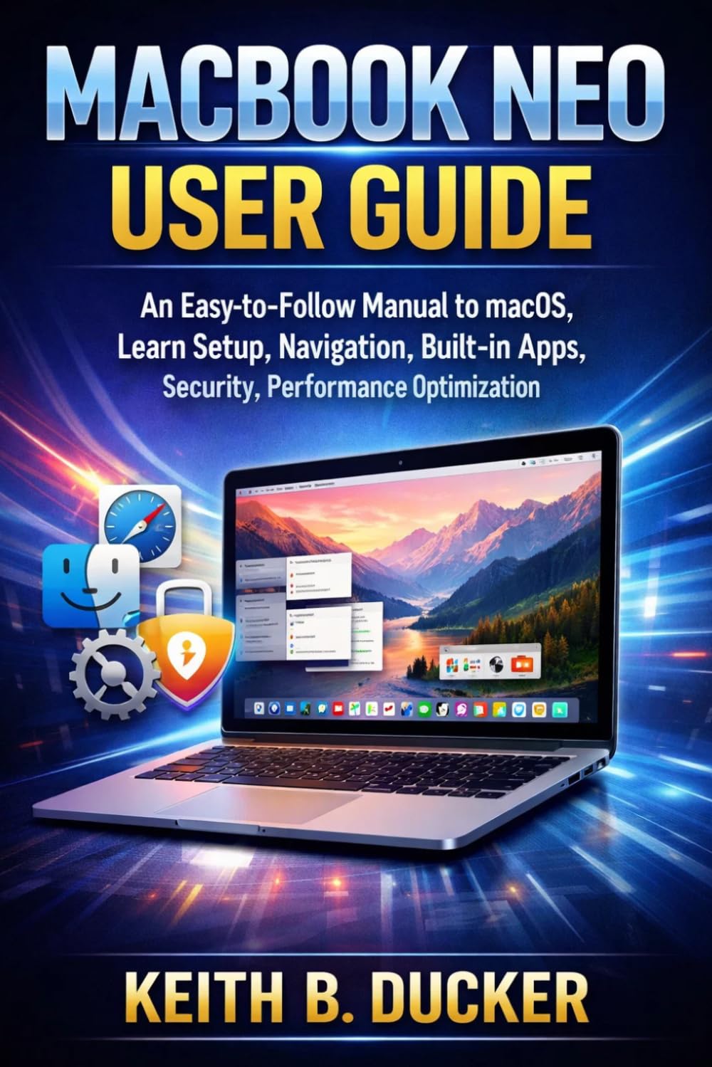 MACBOOK NEO USER GUIDE: An Easy-to-Follow Manual to macOS, Learn Setup, Navigation, Built-in Apps, Security, Performance Optimization