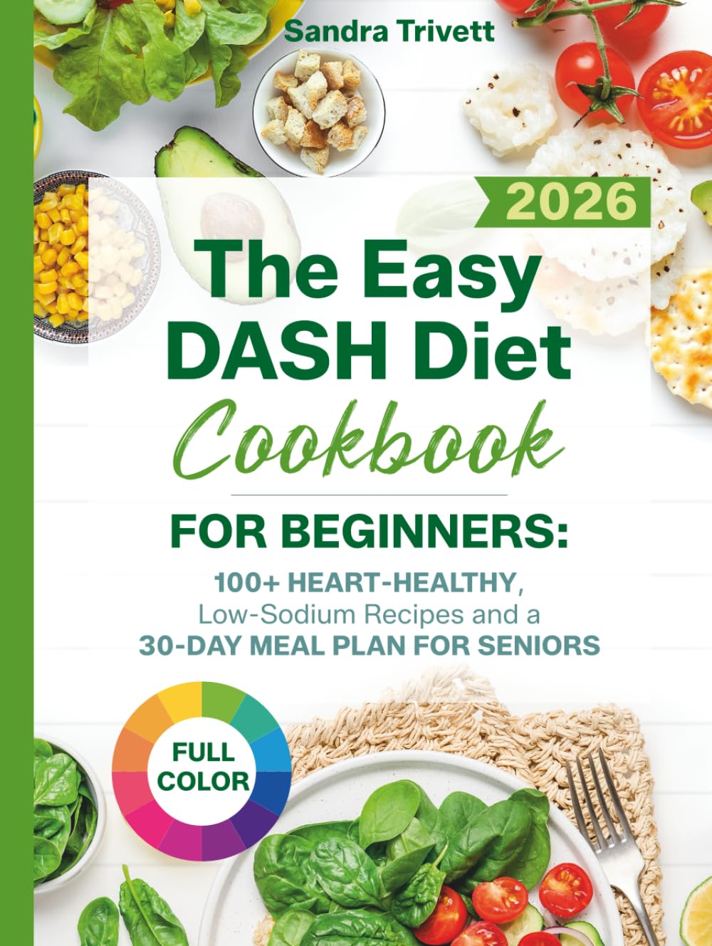 The Easy DASH Diet Cookbook for Beginners: Over 100 Heart-Healthy and Low-Sodium Recipes for Seniors with a 30-Day Meal Plan to Support Healthy Blood