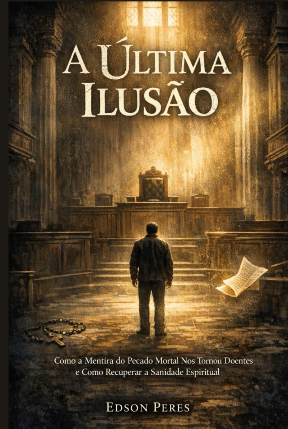 A Última Ilusão: Como a Mentira do Pecado Mortal Nos Tornou Doentes e Como Recuperar a Sanidade Espiritual