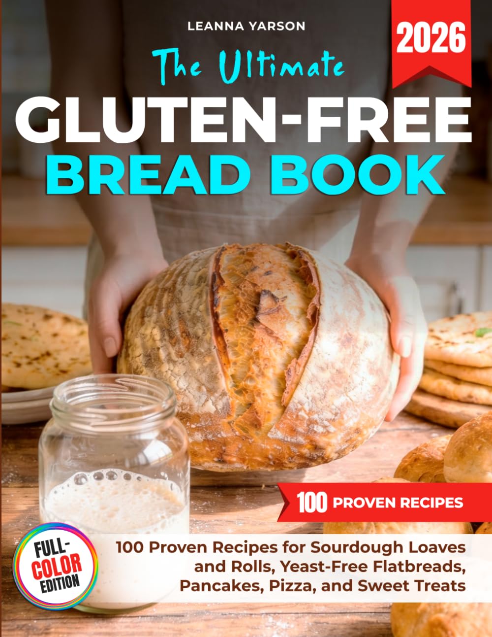 The Ultimate Gluten-Free Bread Book: 100 Proven Recipes for Sourdough Loaves and Rolls, Yeast-Free Flatbreads, Pancakes, Pizza, and Sweet Treats (The Artisan Baking Collection)