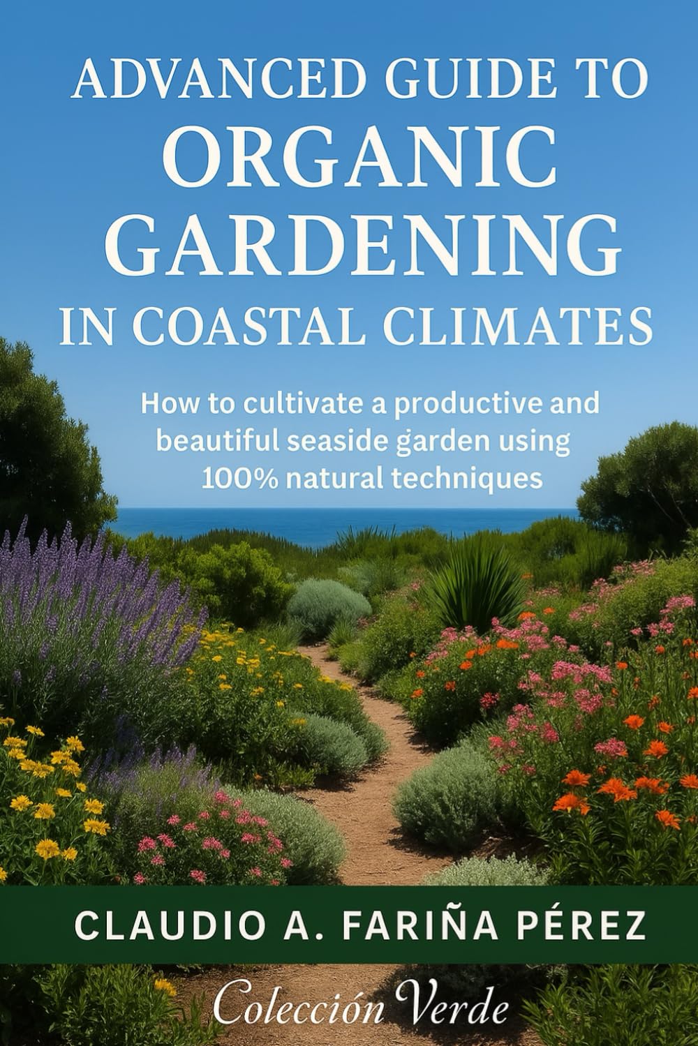 Advanced Guide to Organic Gardening in Coastal Climates: Techniques and inspiration for sustainable gardens by the sea (Colección Verde)