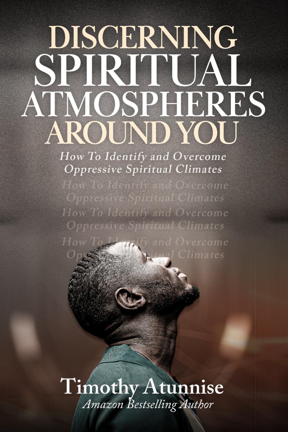 Discerning Spiritual Atmospheres Around You: How To Identify And Overcome Oppressive Spiritual Climates: 3 (Spiritual Mapping Academy)