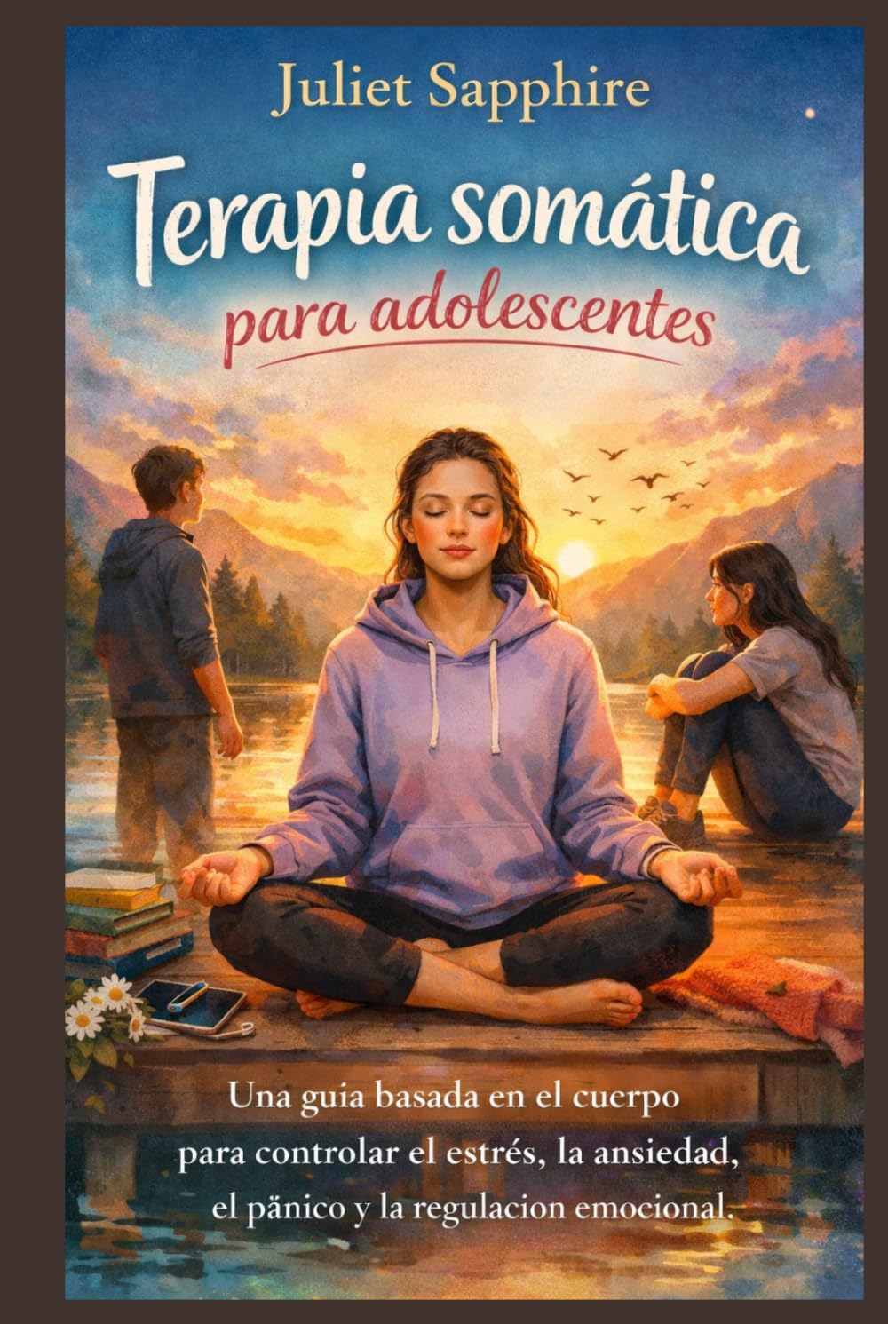 Terapia somática para adolescentes: Una guía basada en el cuerpo para controlar el estrés, la ansiedad, el pánico y la regulación emocional.