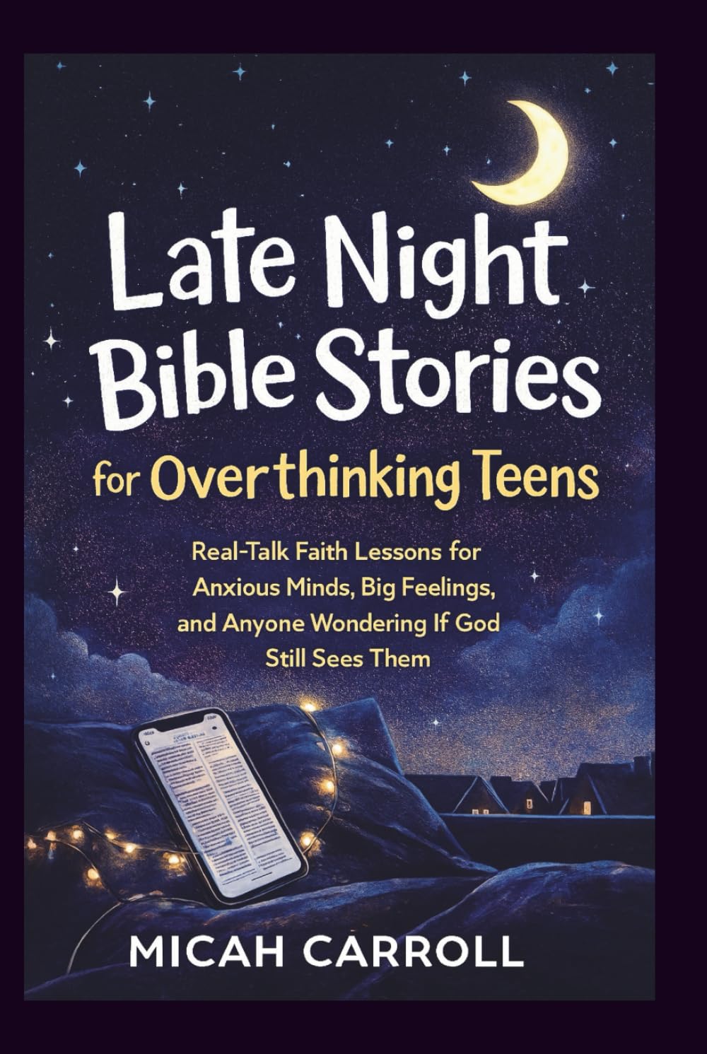 Late Night Bible Stories for Overthinking Teens: Real-Talk Faith Lessons for Anxious Minds, Big Feelings, and Anyone Wondering If God Still Sees Them