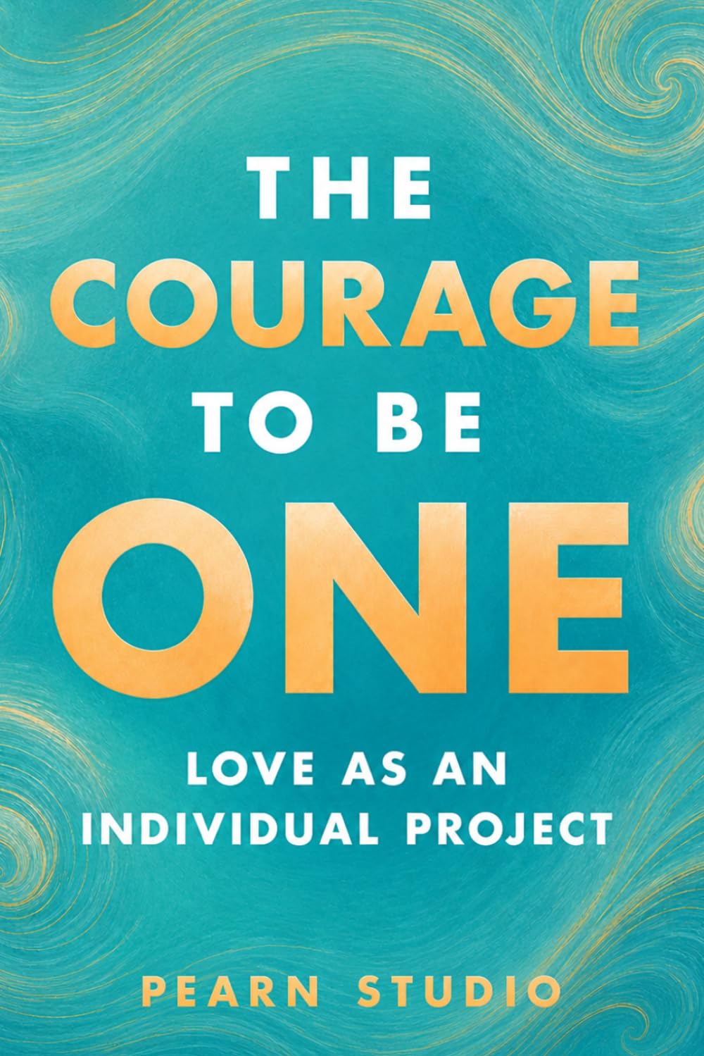 The Courage to Be One: Love as an Individual Project