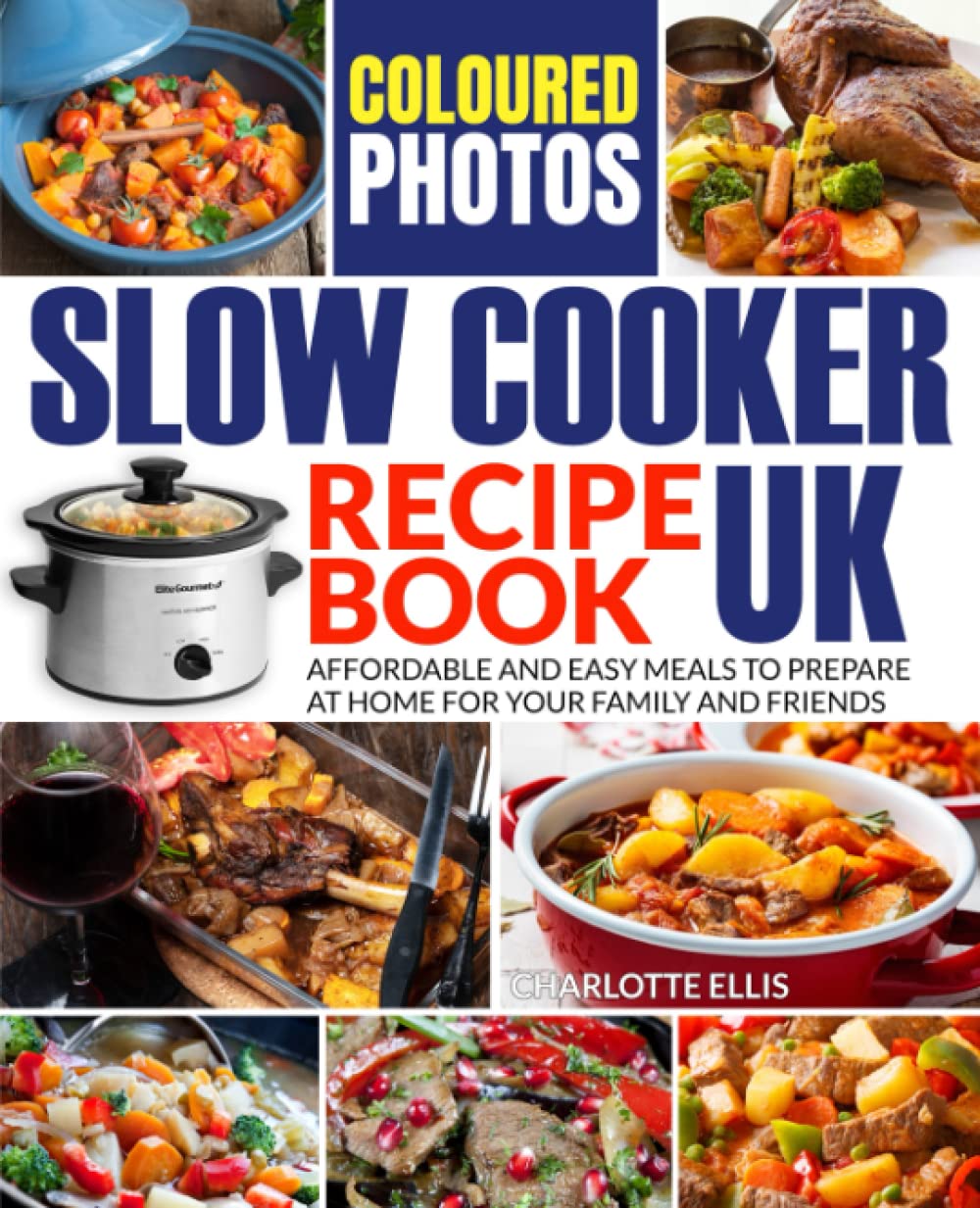 SLOW COOKER RECIPE BOOK UK with COLOURED PHOTOS: Affordable and Easy Meals to Prepare at Home for your Family and Friends