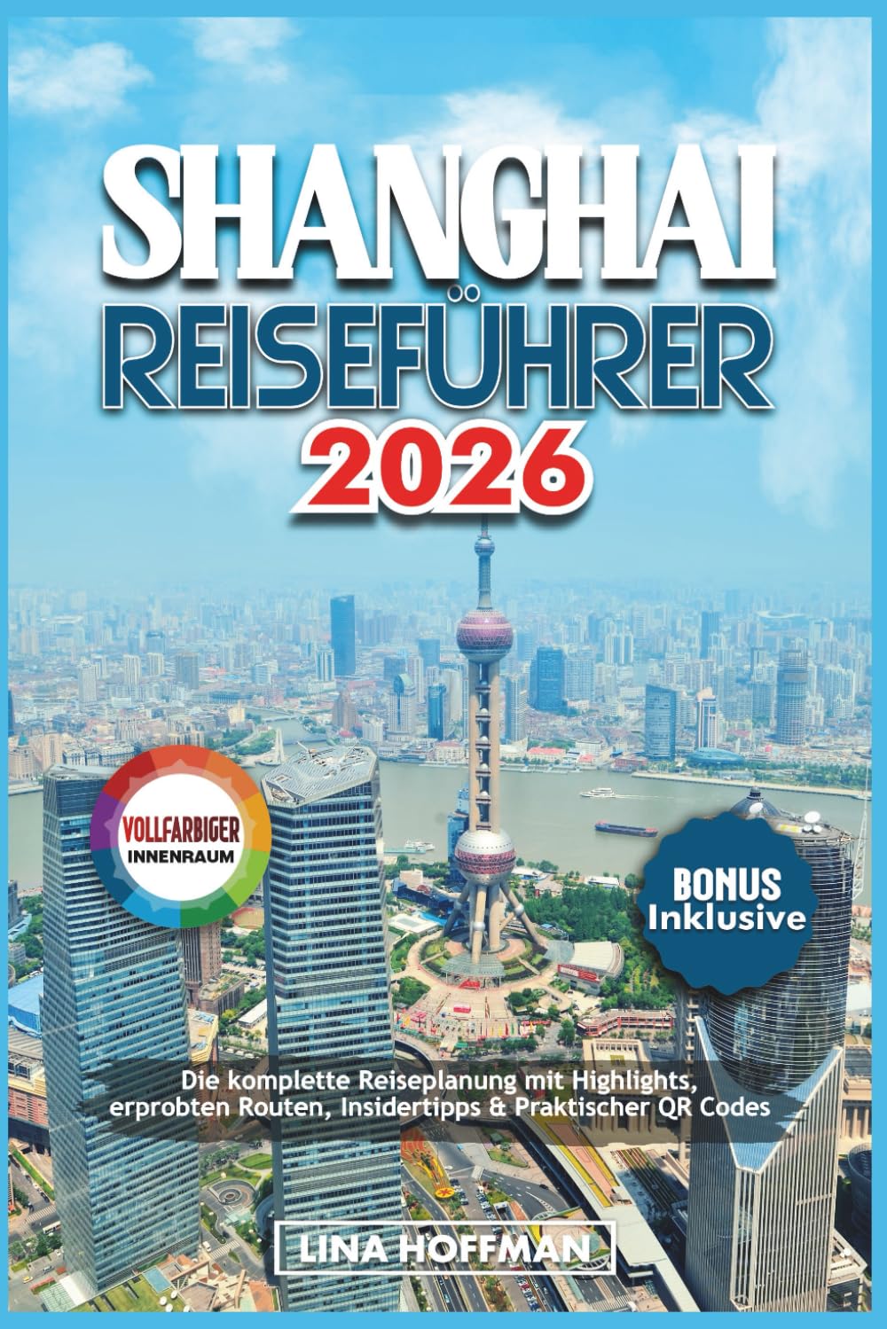 SHANGHAI REISEFÜHRER 2026: Die komplette Reiseplanung mit Highlights, erprobten Routen, Insidertipps & Praktischer QR Codes