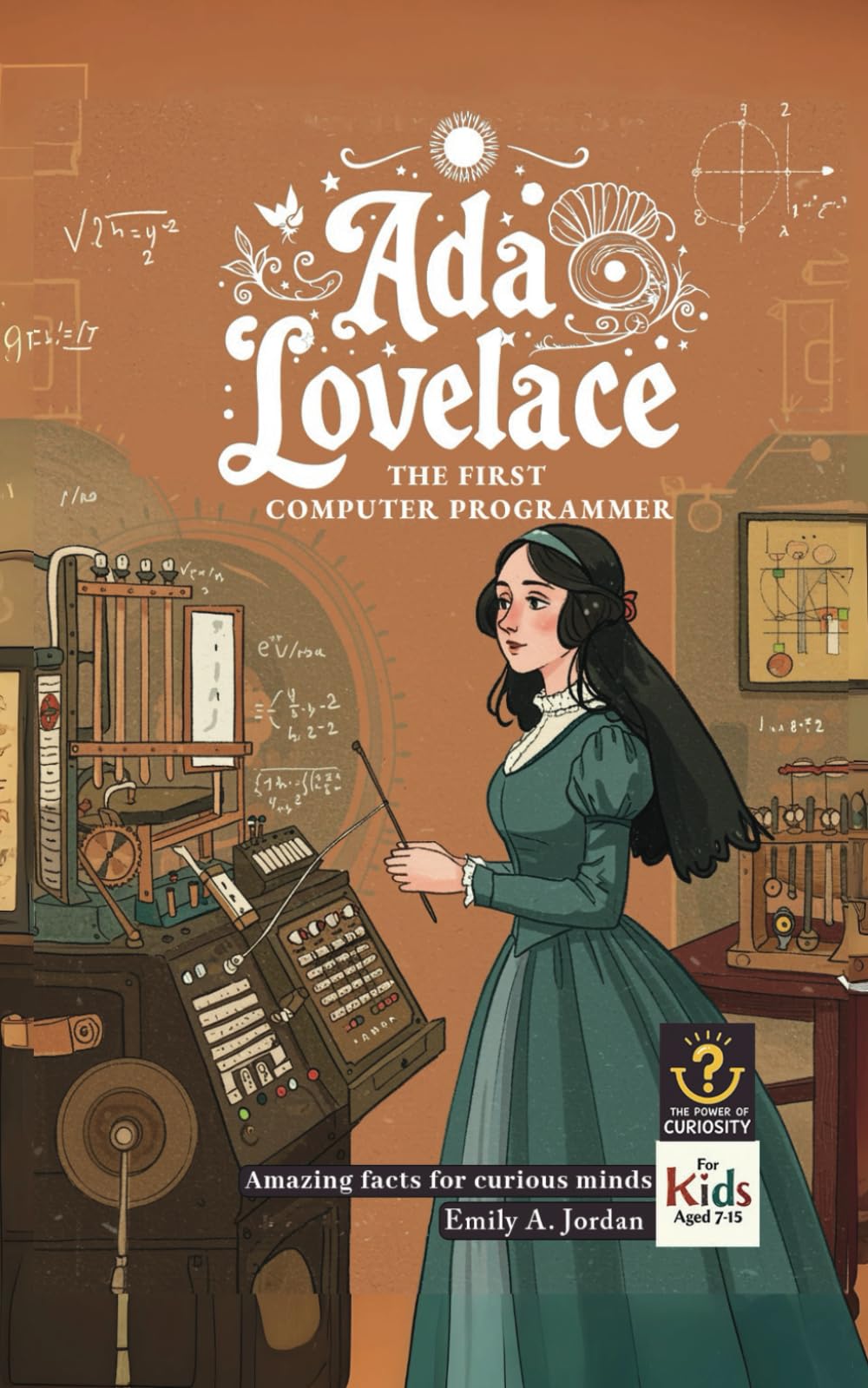 Ada Lovelace - The First Computer Programmer: Amazing Facts for Curious Minds (The Power of Curiosity)