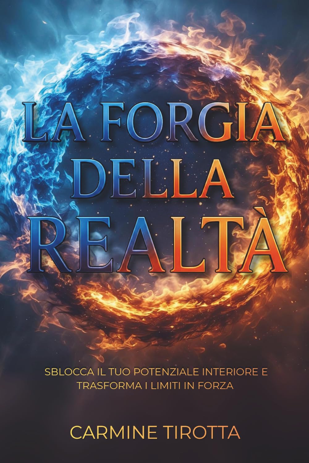 La forgia della realtà: Sblocca il tuo potenziale interiore e trasforma i limiti in forza