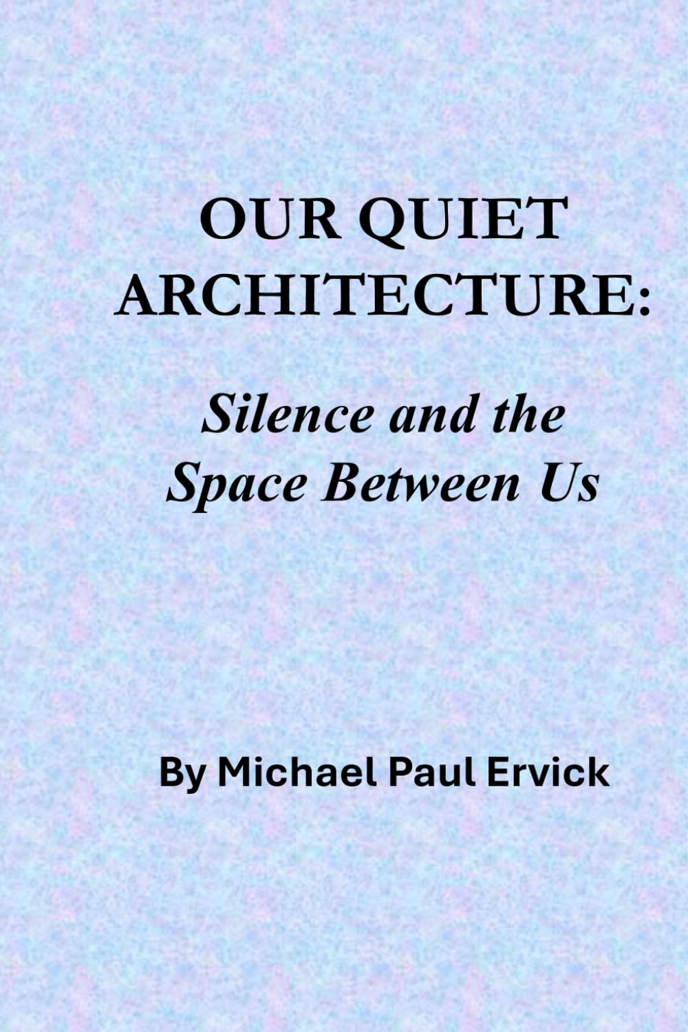 Our Quiet Architecture:: Silence and the Space Between Us