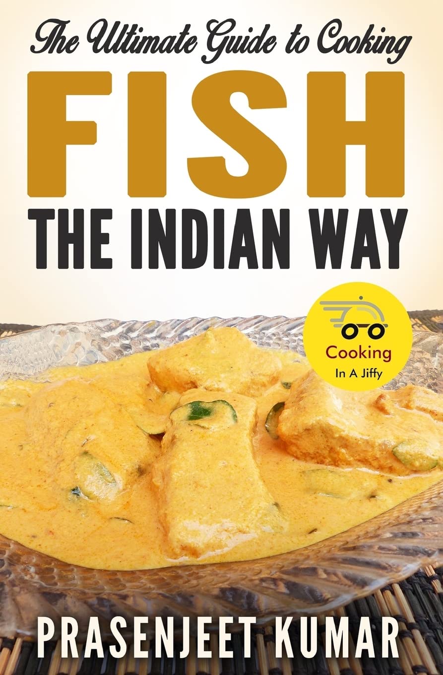 The Ultimate Guide to Cooking Fish the Indian Way: Volume 8 (How To Cook Everything In A Jiffy)