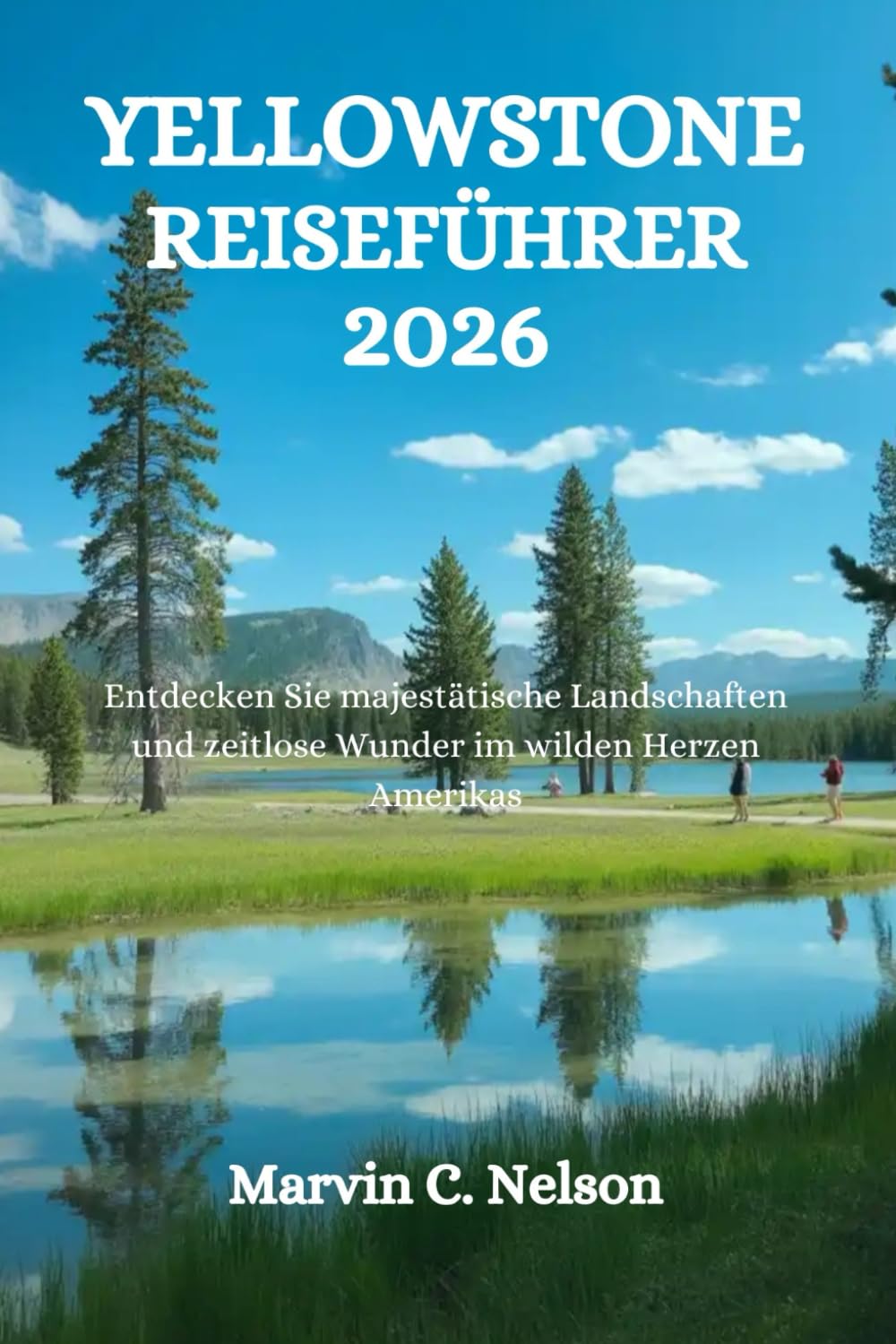 YELLOWSTONE REISEFÜHRER 2026: Entdecken Sie majestätische Landschaften und zeitlose Wunder im wilden Herzen Amerikas
