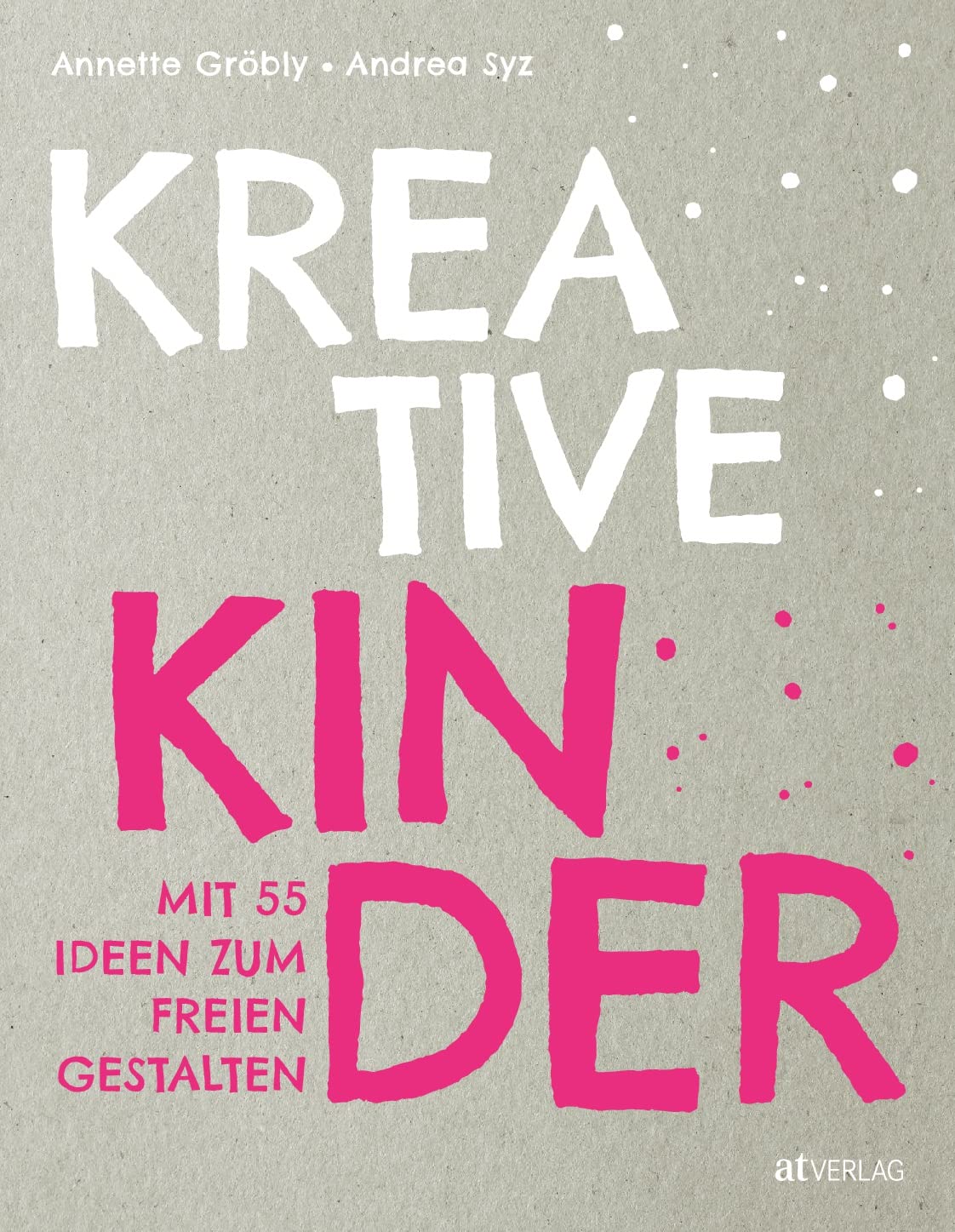Kreative Kinder: Mit 40 Ideen zum freien Gestalten: Kreativität von Kindern fördern - Das Praxisbuch für Eltern und andere Bezugspersonen mit Ideen fürs Basteln, Werken und Experimentieren