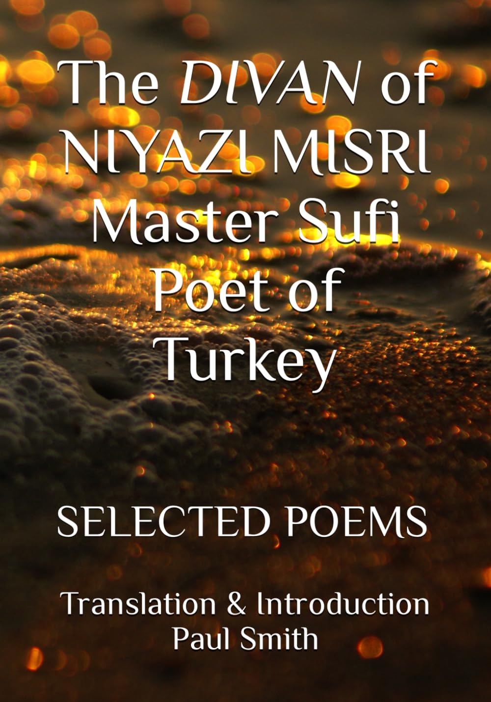 The DIVAN of NIYAZI MISRI Master Sufi Poet of Turkey: SELECTED POEMS
