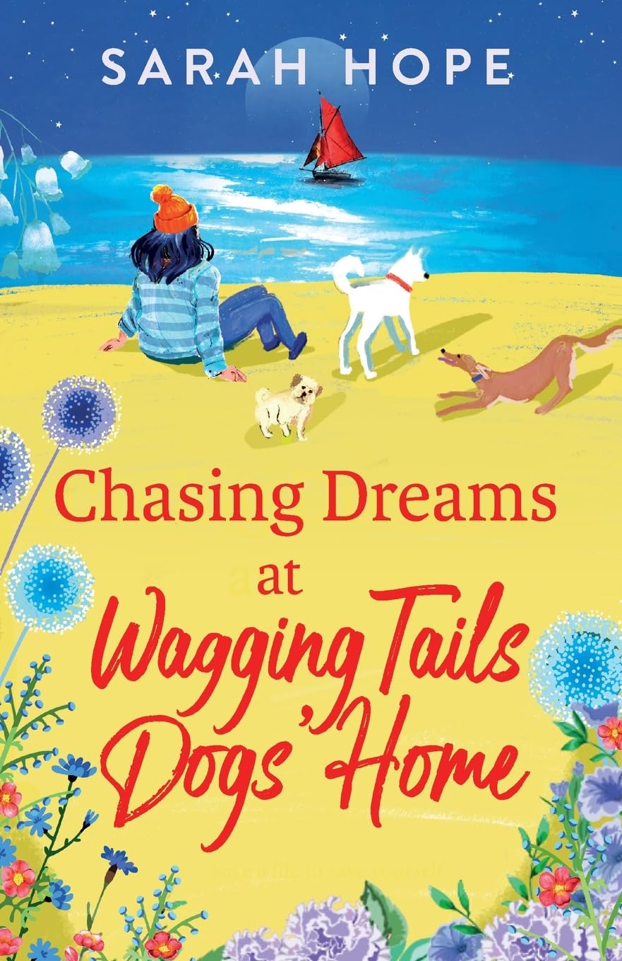 Chasing Dreams at Wagging Tails Dogs' Home: An uplifting romance from Sarah Hope, author of the Cornish Bakery series