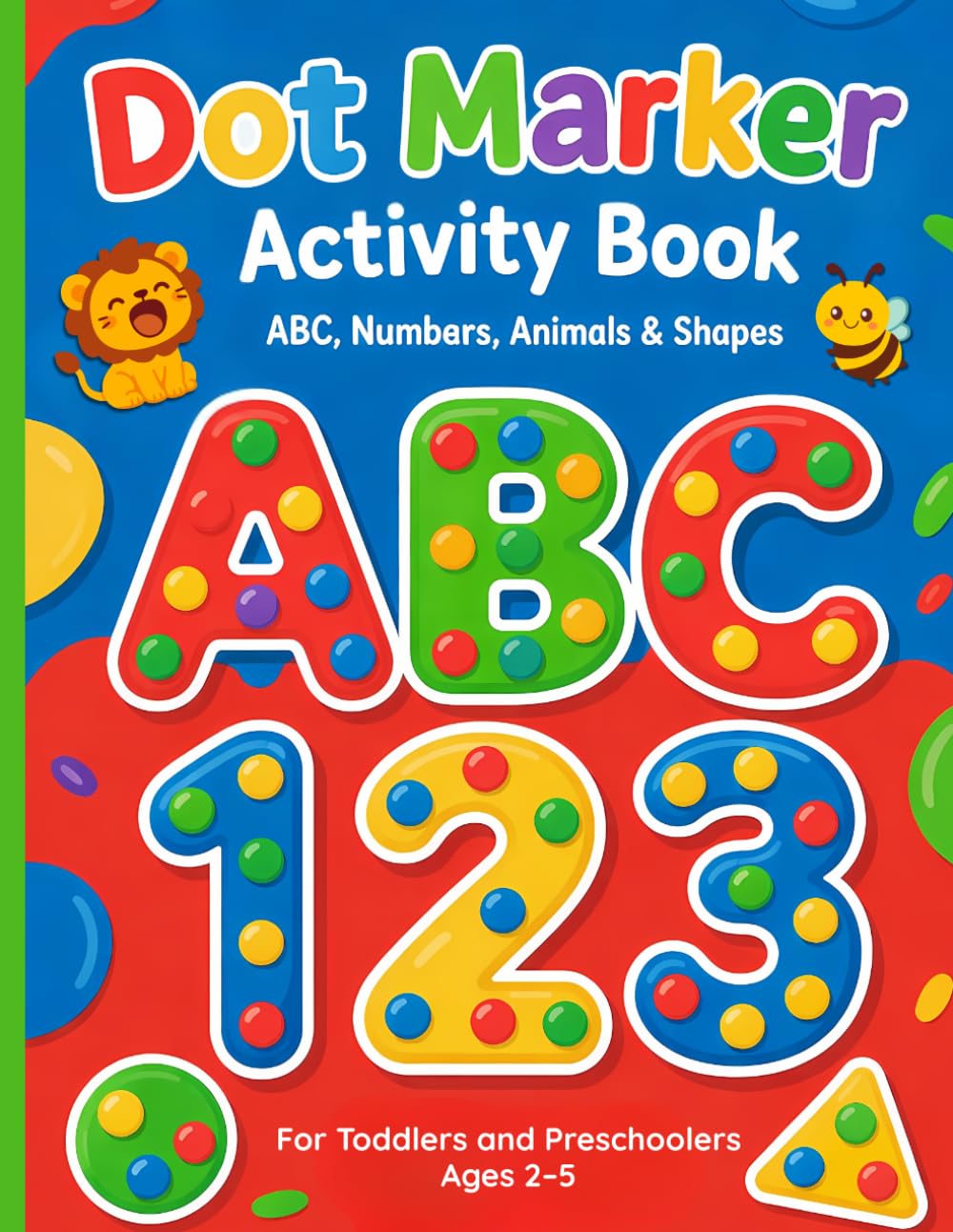 Dot Marker Activity Book: ABC, Numbers, Animals & Shapes - A Fun and Educational Dot Marker Coloring Book including Positive Affirmations for Toddlers and Preschoolers (Ages 2–5)