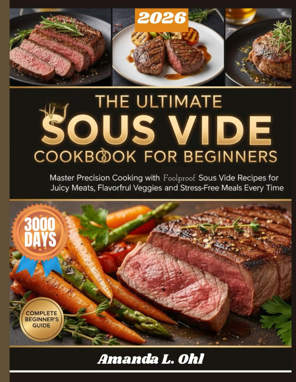THE ULTIMATE SOUS VIDE COOKBOOK FOR BEGINNERS: Master Precision Cooking with Foolproof Recipes for Juicy Meats, Flavorful Veggies, and Stress-Free Meals Every Time