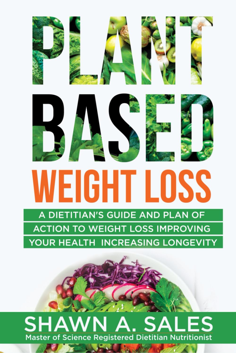 Plant-Based Weight Loss: A Dietitian's Guide And Plan of Action To Weight Loss Improving Your Health Increasing Longevity