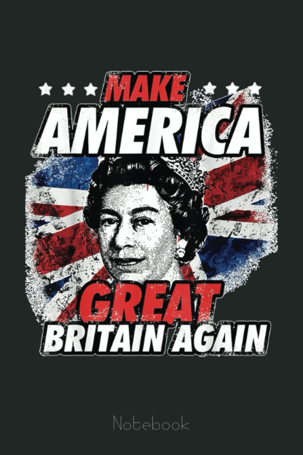 Make America Great Britain Again Notebook: Trump Notebook & Journal Funny Donald Trump Supporter Gag Gift 6x9 110 Page For Anniversary & Birthday And Daily Notes