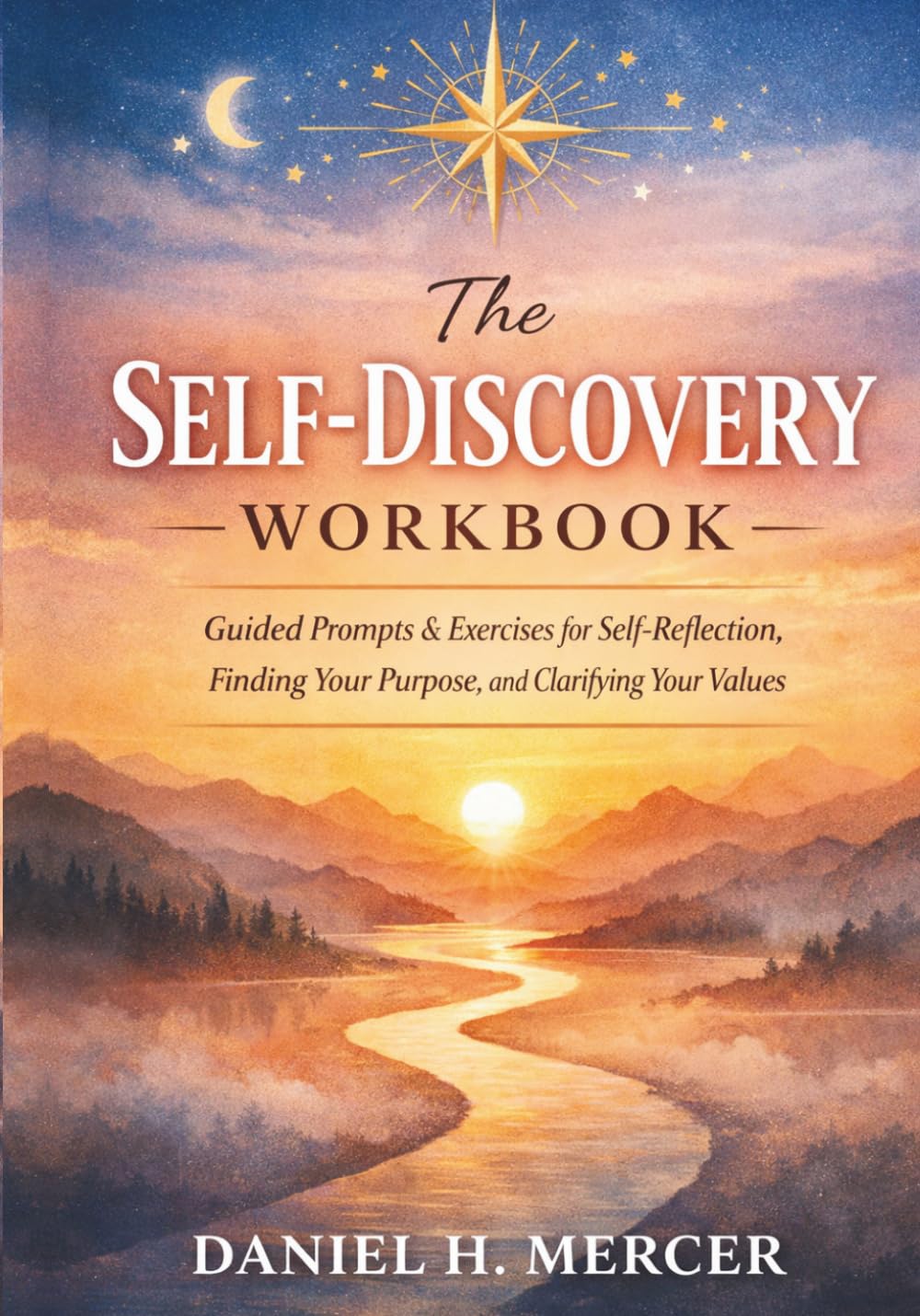 The Self-Discovery Workbook: Guided Prompts & Exercises for Self-Reflection, Finding Your Purpose, and Clarifying Your Values