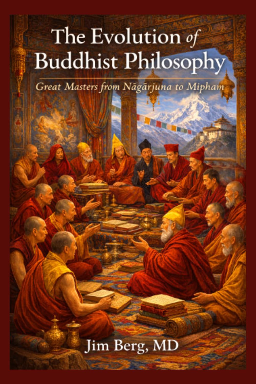 The Evolution of Buddhist Philosophy: Great Masters from Nagarjuna to Mipham (The writings of Jim Berg, MD)