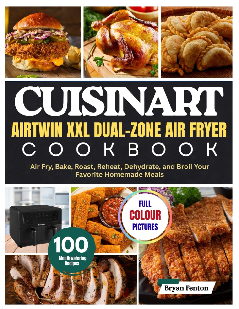 Cuisinart AirTwin XXL Dual-Zone Air Fryer Cookbook: 100 Mouthwatering Recipes for Every Occasion. Air Fry, Bake, Roast, Reheat, Dehydrate, and Broil Your Favorite Homemade Meals. With 28-Day Meal Plan