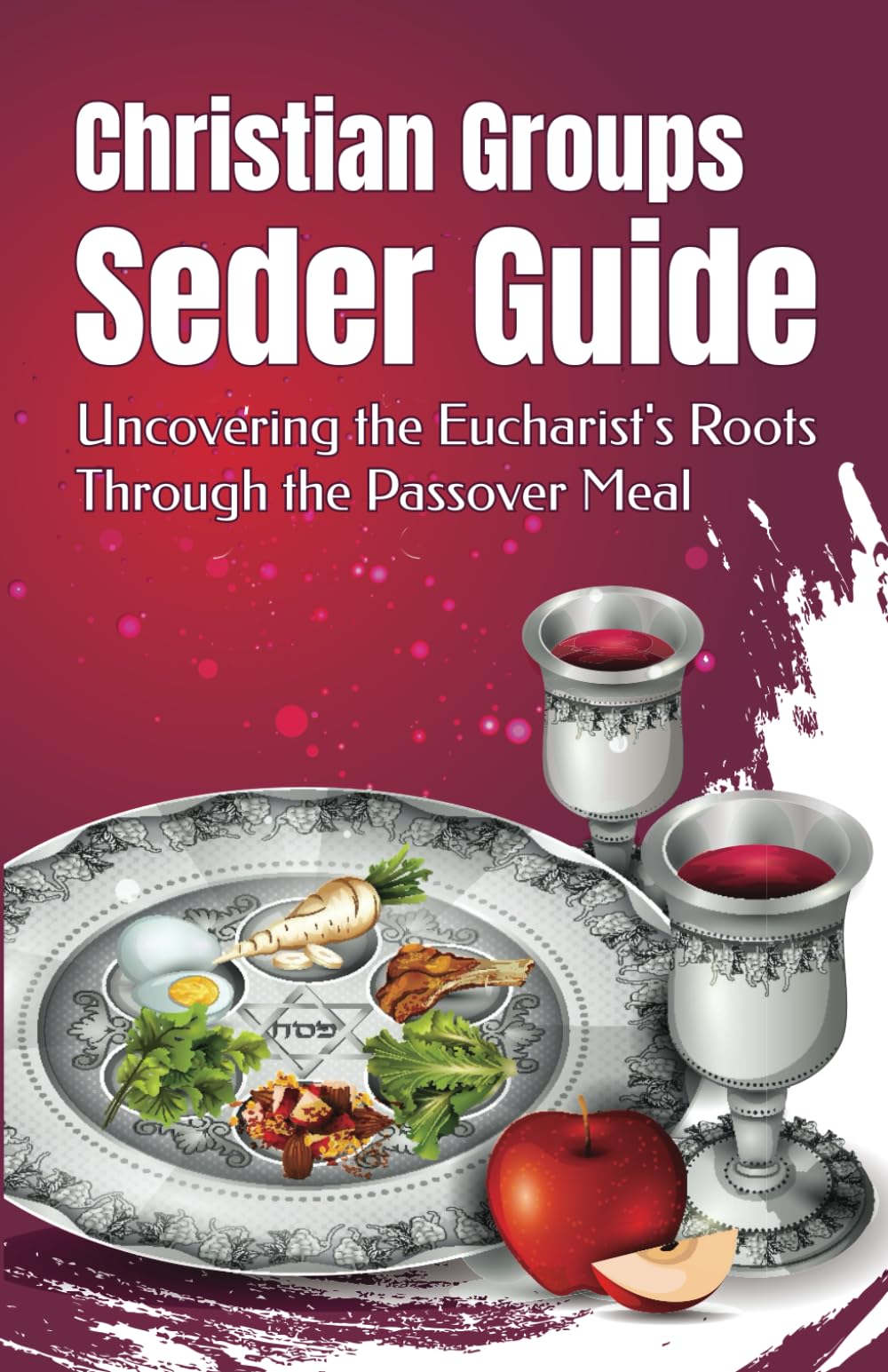 Christian Groups Seder Guide: Uncovering the Eucharist's Roots Through the Passover Meal
