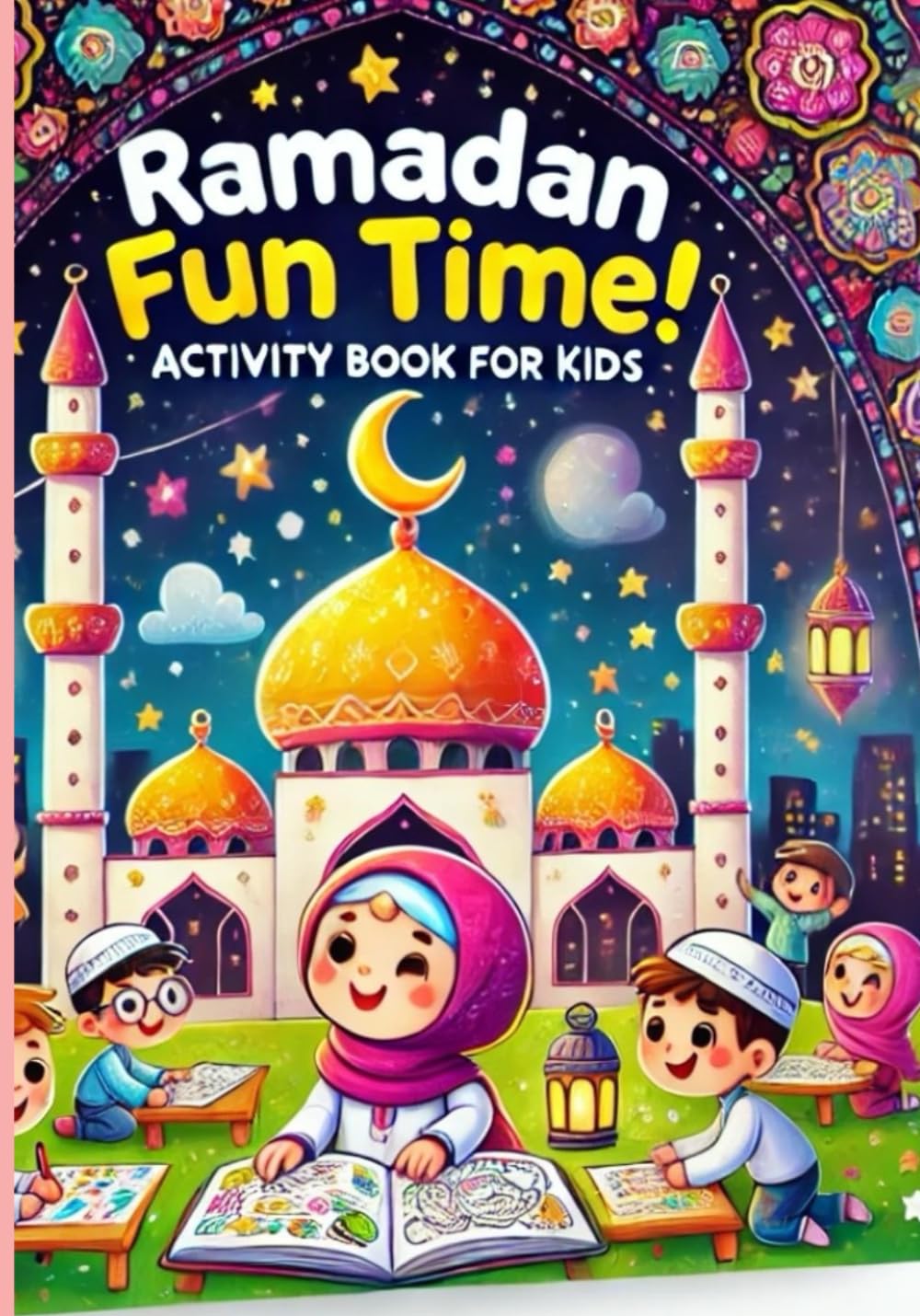 Ramadan Fun Time! Activity Book for Kids: Activity Book 30 Days 30 Interesting Activities! (Activity Books)