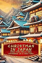 Christmas in Japan: How the Meiji Era Ushered in a New Era: The Beginning of a Fascinating Cultural Journey Between East and West (The Essence of Japan: History, Culture and Philosophy)