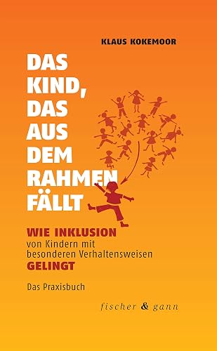 Fischer &amp; Gann Das Kind, das aus dem Rahmen fällt: Wie Inklusion von Kindern mit besonderen Verhaltensweisen gelingt