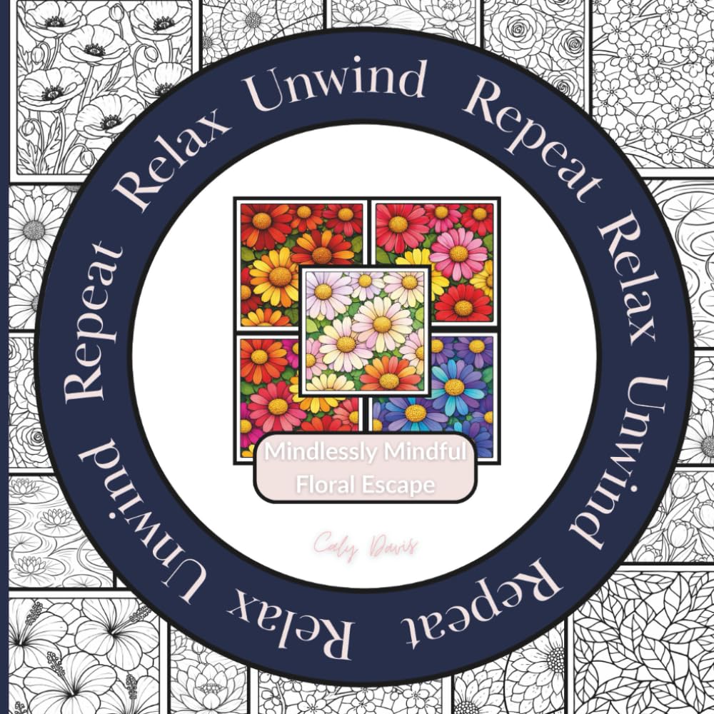 Relax Unwind Repeat – Mindlessly Mindful Floral Escape: 10 patterns. 5 chances. 50 images. Endless color possibilities | Decorative flower and ... for relaxing, mindful colouring for adults