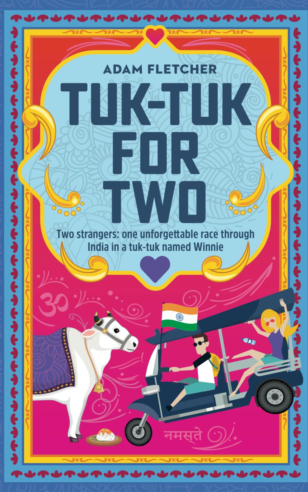 Tuk-Tuk for Two: two strangers, one unforgettable race through India in a tuk-tuk named Winnie (Adam's Adventures)