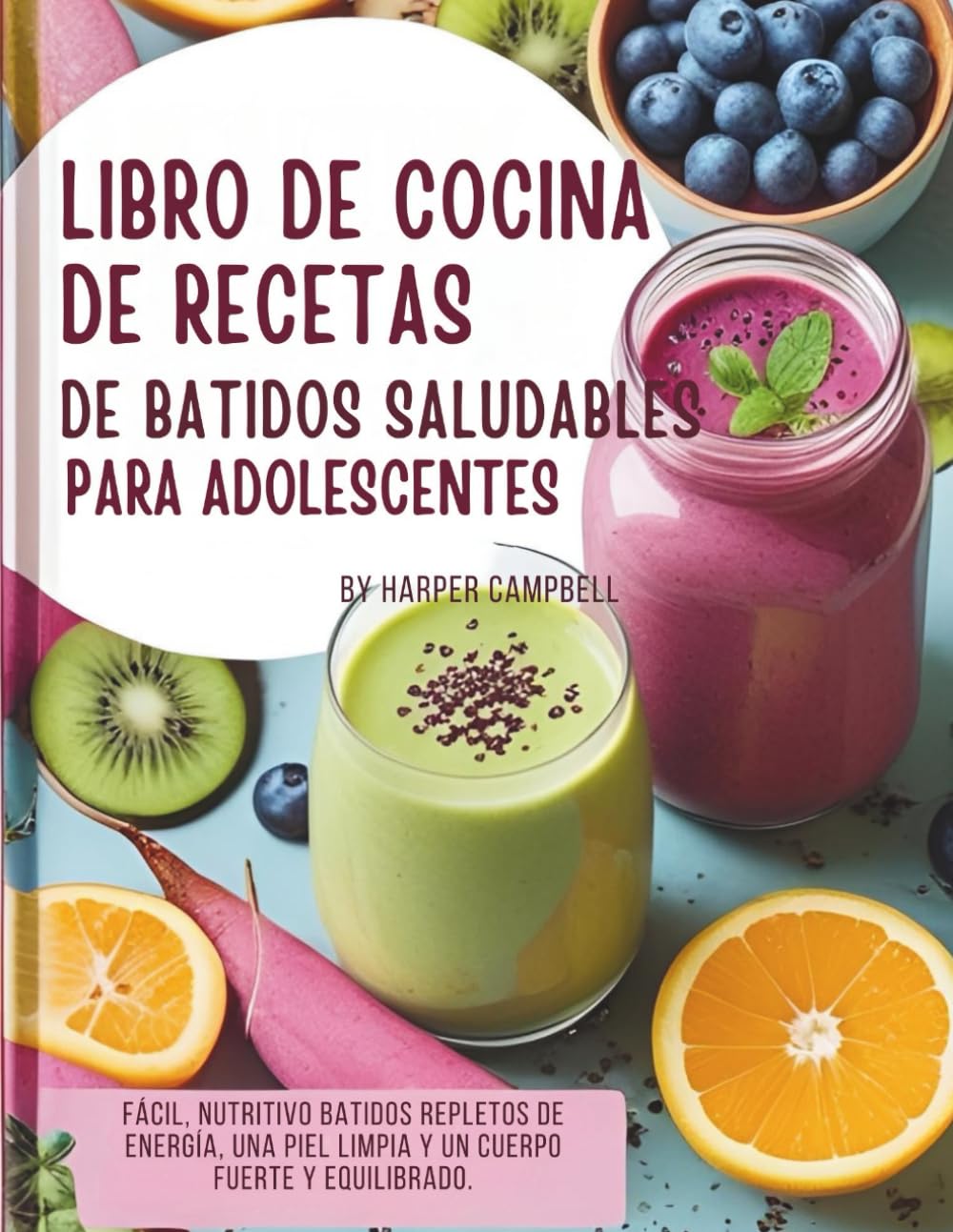 LIBRO DE COCINA DE RECETAS DE BATIDOS SALUDABLES PARA ADOLESCENTES: Fácil, nutritivo Batidos repletos de energía, una piel limpia y un cuerpo fuerte y equilibrado.
