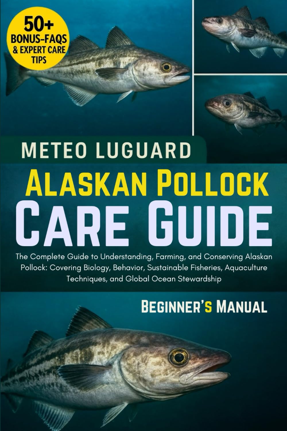 ALASKAN POLLOCK CARE GUIDE: The Complete Guide to Understanding, Farming, and Conserving Alaskan Pollock: Covering Biology, Behavior, Sustainable ... Techniques, and Global Ocean Stewardship