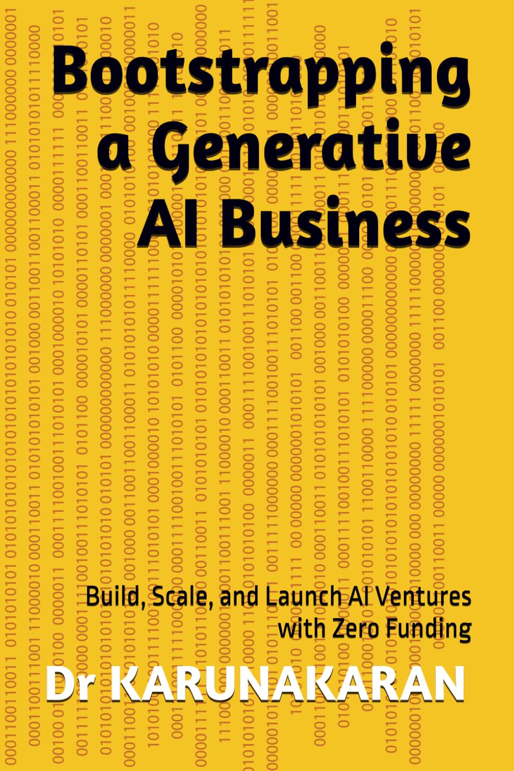 Bootstrapping a Generative AI Business: Build, Scale, and Launch AI Ventures with Zero Funding: 6 (AI Series)