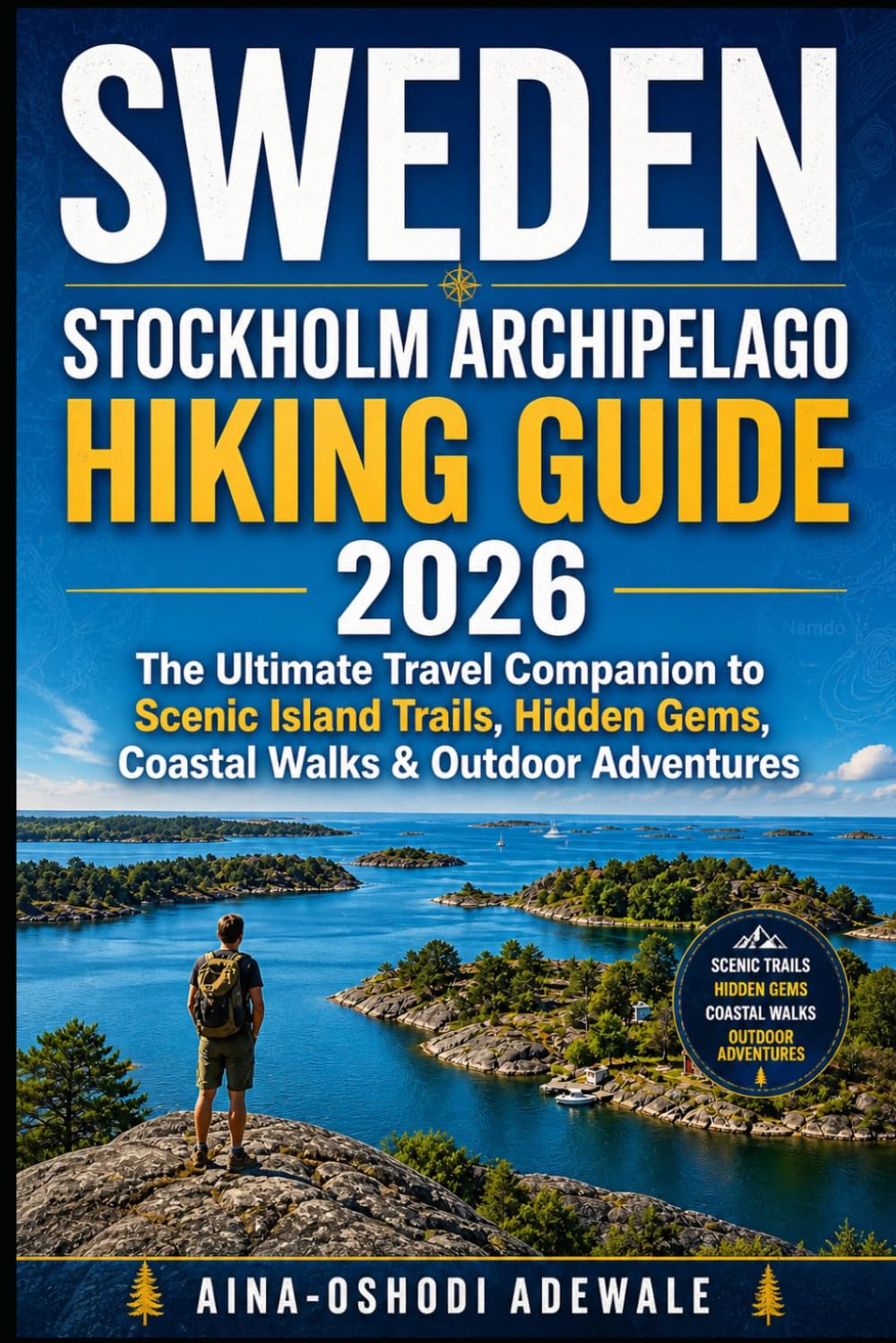 SWEDEN STOCKHOLM ARCHIPELAGO HIKING GUIDE 2026: The Ultimate Travel Companion to Scenic Island Trails, Hidden Gems, Coastal Walks & Outdoor Adventures (THE TRAIL COMPANION COLLECTION)