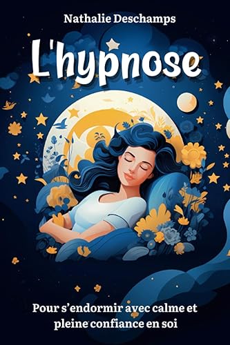 L’hypnose pour s’endormir avec calme et pleine confiance en soi: Le Guide de l'Autohypnose : Dormir en Paix et en Confiance - Arrêtez de trop penser, et obtenez un sommeil réparateur (French Edition)
