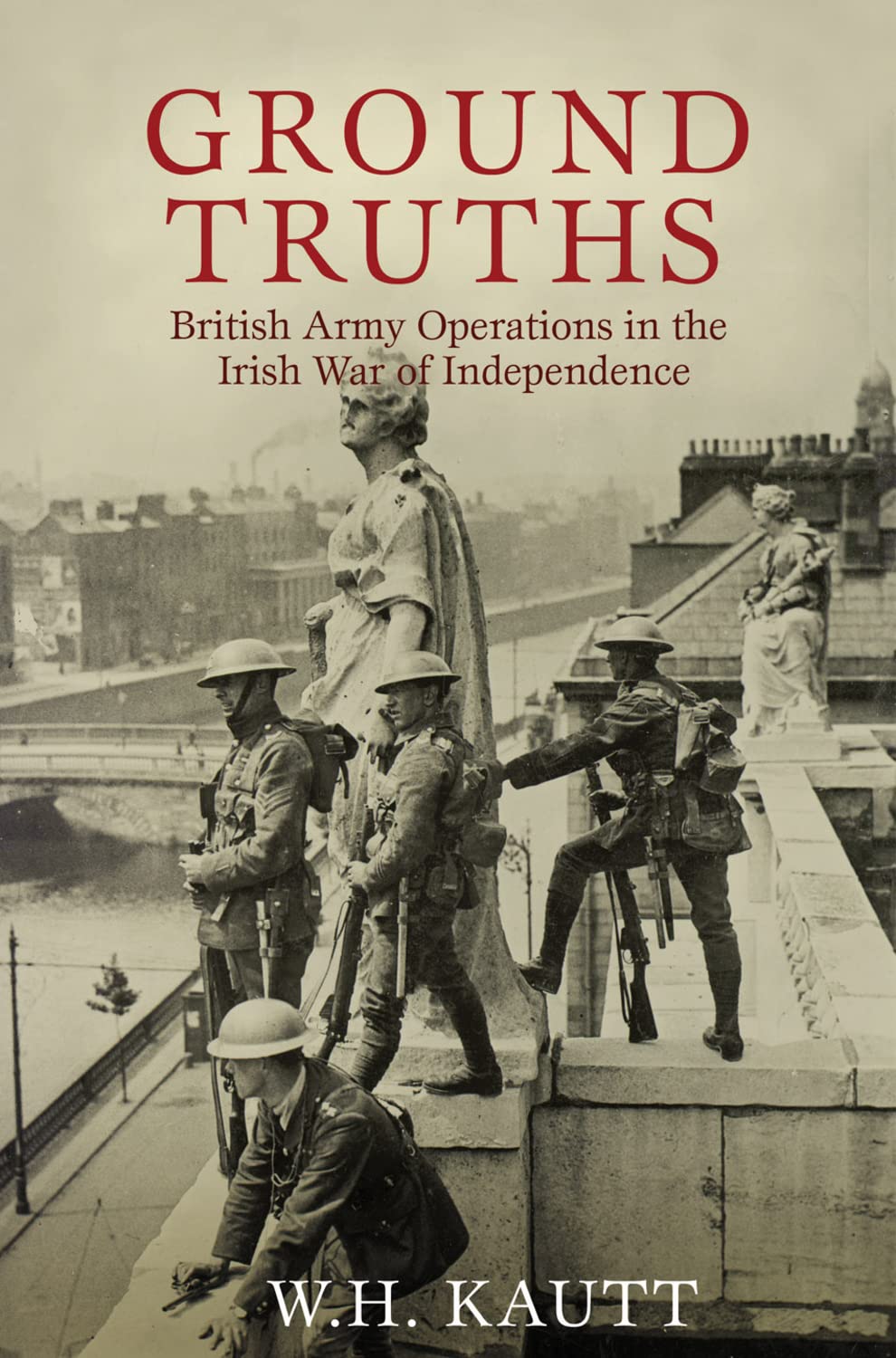 Ground Truths: British Army Operations in the Irish War of Independence: The Official History of British Army Operations in the Irish War of Independence, 1919-1921