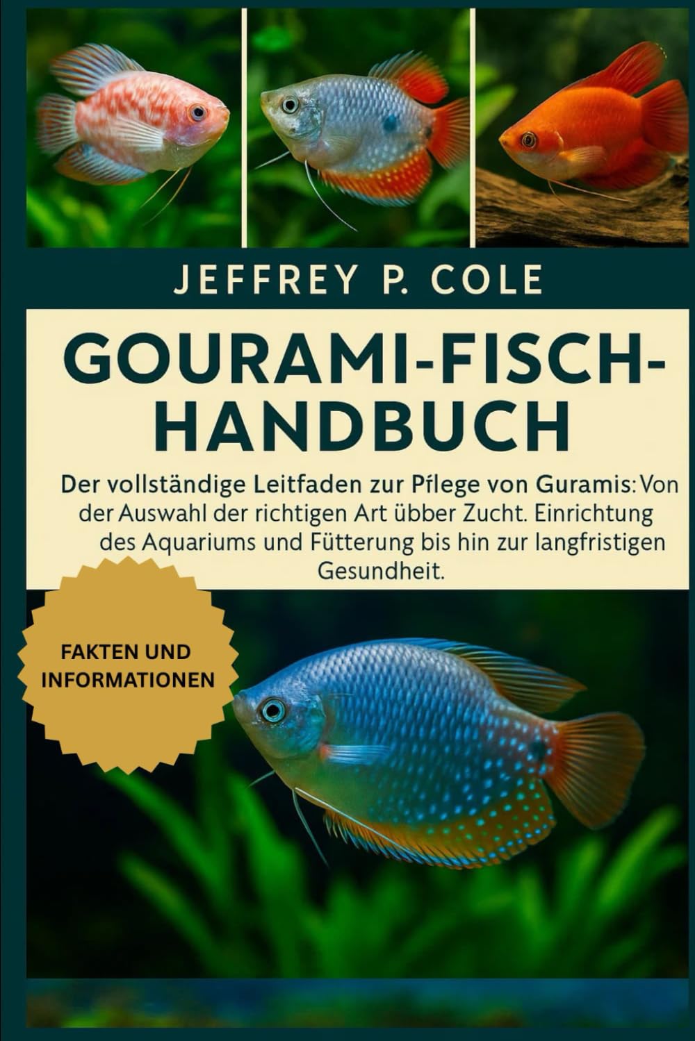 GOURAMI-FISCH-HANDBUCH: Der vollständige Leitfaden zur Pflege von Guramis: Von der Auswahl der richtigen Art über Zucht, Einrichtung des Aquariums und Fütterung bis hin zur langfristigen Gesundheit.