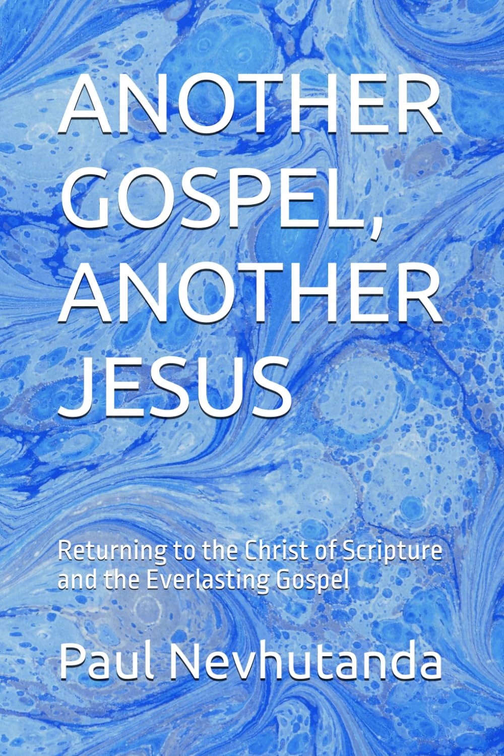 ANOTHER GOSPEL, ANOTHER JESUS: Returning to the Christ of Scripture and the Everlasting Gospel