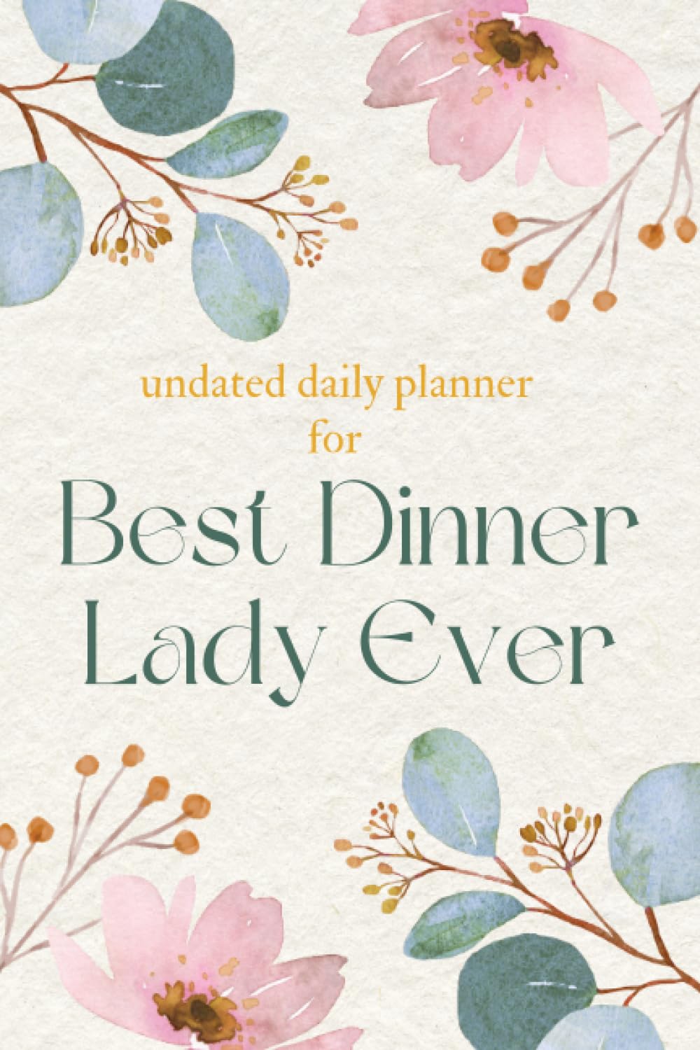Undated Daily Planner For Best Dinner Lady Ever: Practical and Meaningful School Staff Gift. End of Year Present, Graduation. Perfect Way To Show ... Gratitude. School Meals Assistant Organiser