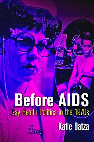Before AIDS: Gay Health Politics in the 1970s (Politics and Culture in Modern America)