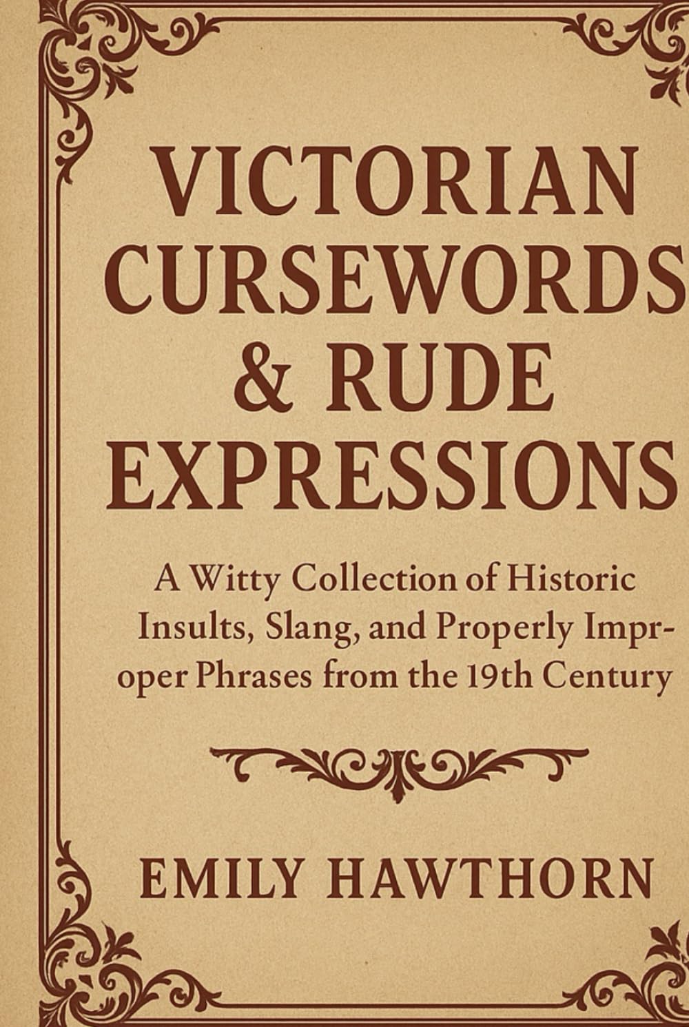 Victorian Cursewords & Rude Expressions: A Witty Collection of Historic Insults, Slang, and Properly Improper Phrases from the 19th Century