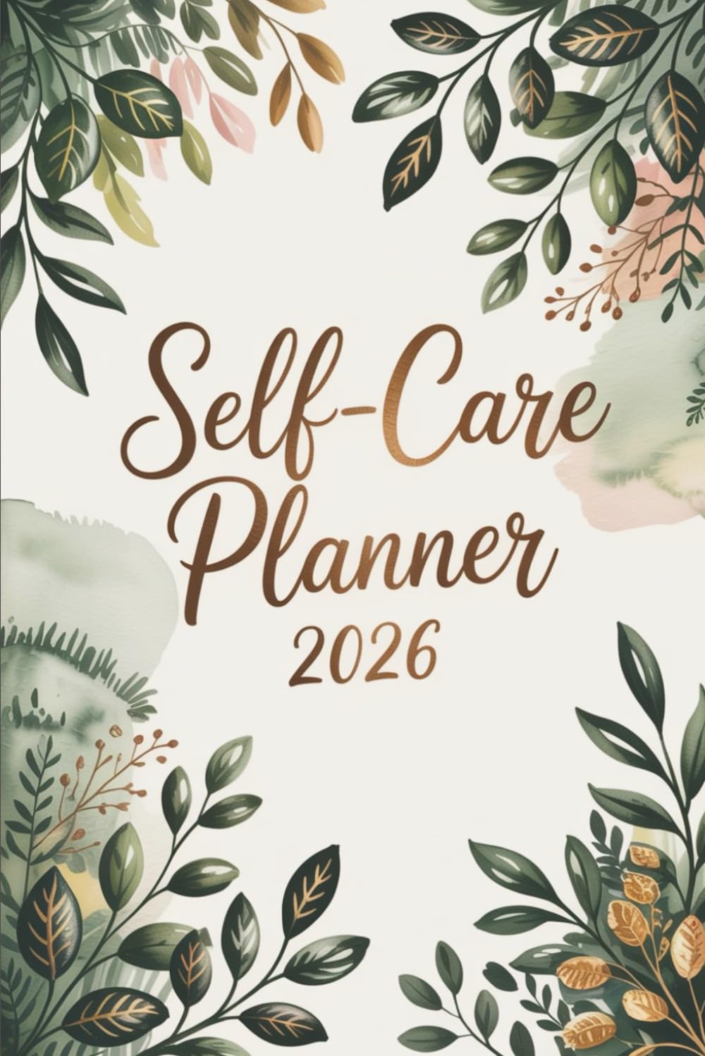 Self-Care Planner 2026 Wellness, Mindfulness & Productivity Planner for a Balanced Life: A Yearly Self-Care Journal to Organize Your Life, Improve Mental Health & Build Healthy Habits