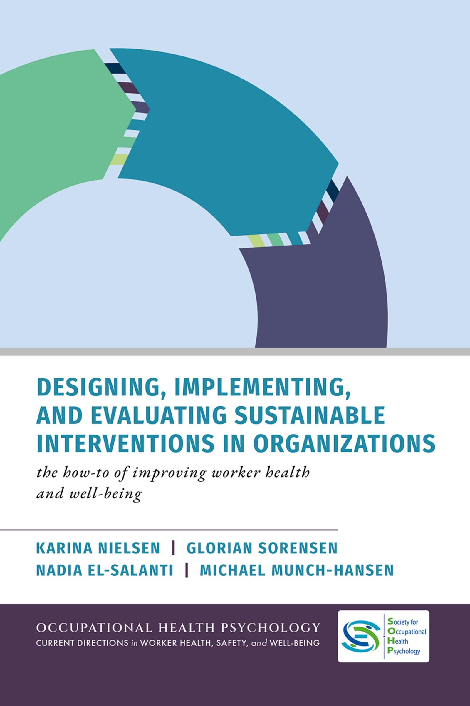 Designing, Implementing, and Evaluating Sustainable Interventions in Organizations: The How-To of Improving Worker Health and Well-being (Occupational ... in Worker Health Safety and Well Being)