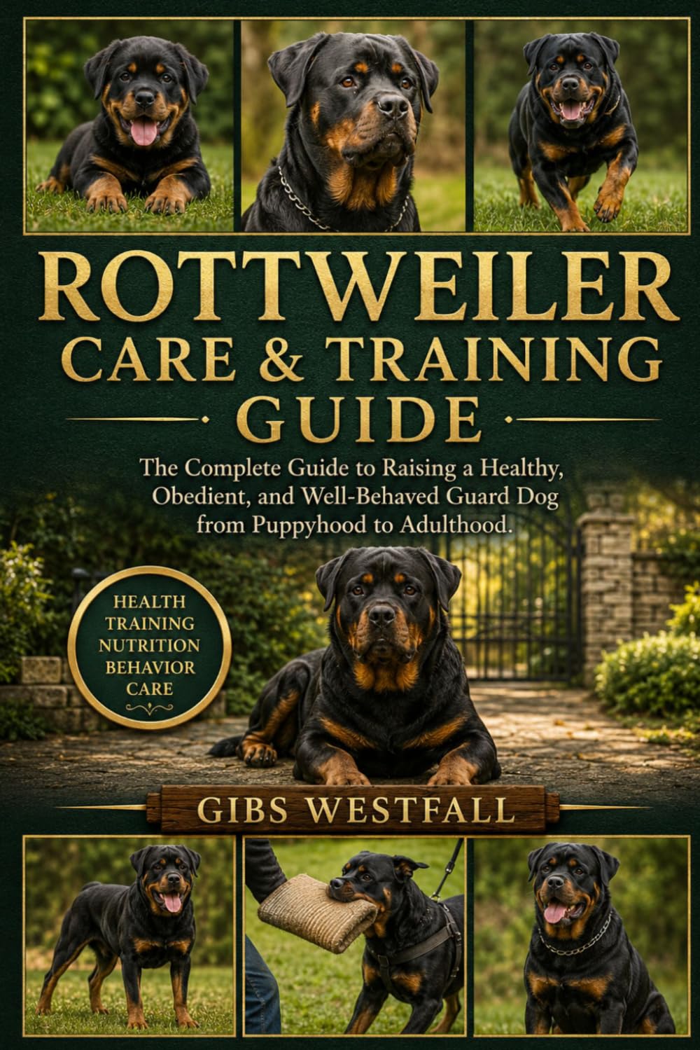 ROTTWEILER CARE & TRAINING GUIDE: The Complete Guide to Raising a Healthy, Obedient, and Well-Behaved Guard Dog from Puppyhood to Adulthood.