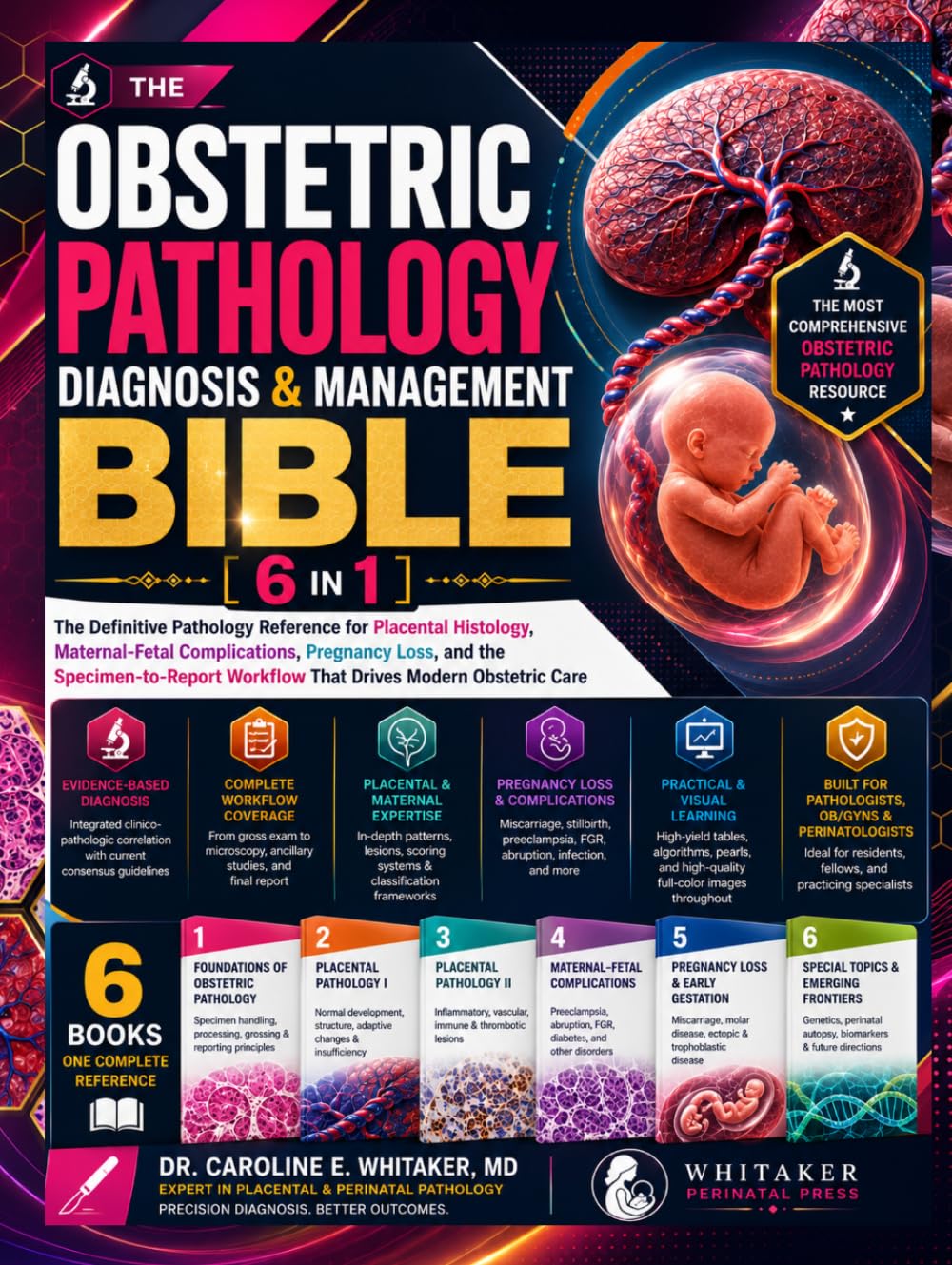 The Obstetric Pathology Diagnosis & Management Bible: [6 in 1] The Definitive Pathology Reference for Placental Histology, Maternal-Fetal Complications, Pregnancy Loss, and the Specimen-to-Report Work