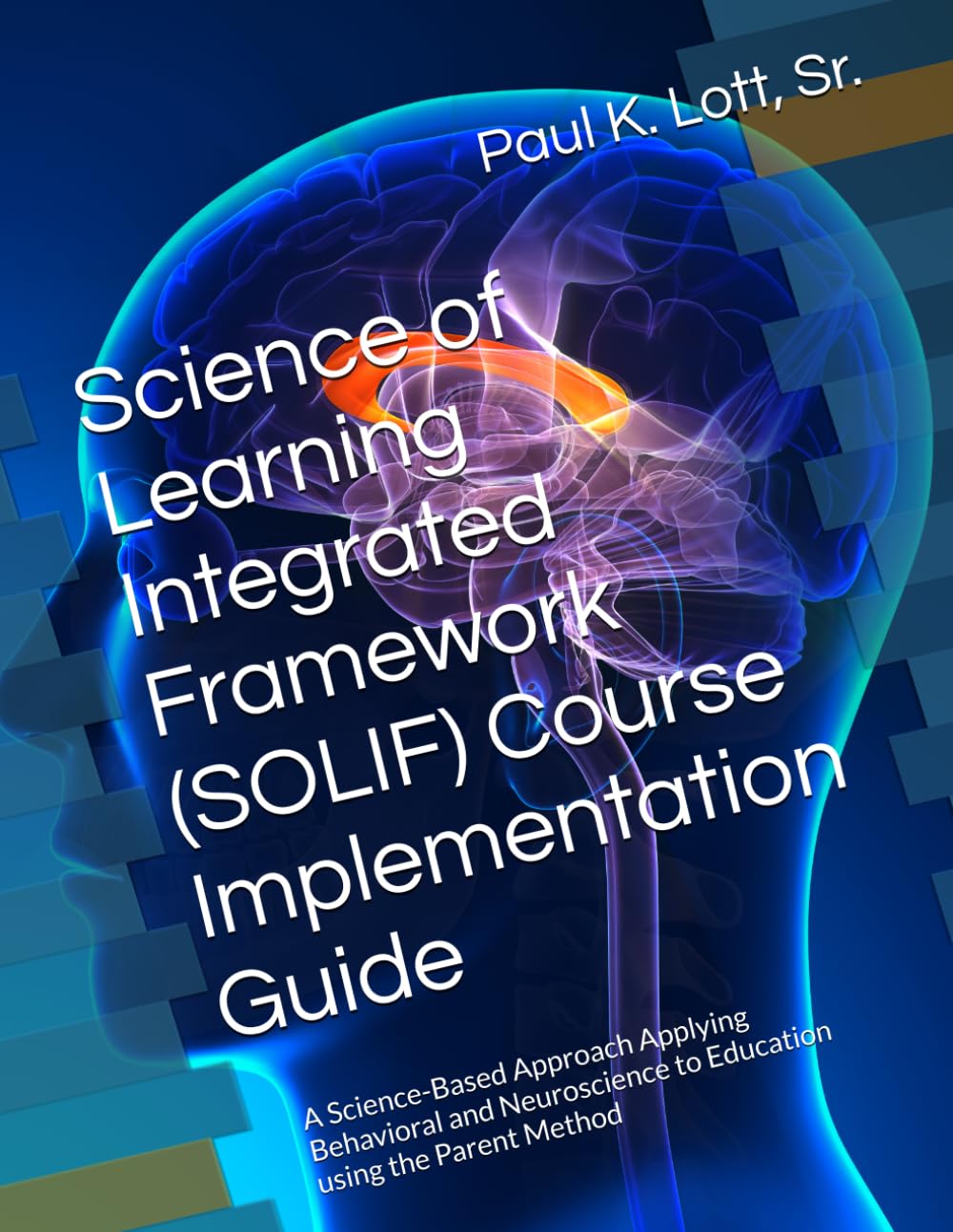 Science of Learning Integrated Framework (SOLIF) Course Implementation Guide: A Science-Based Approach Applying Behavioral and Neuroscience to Education using the Parent Method