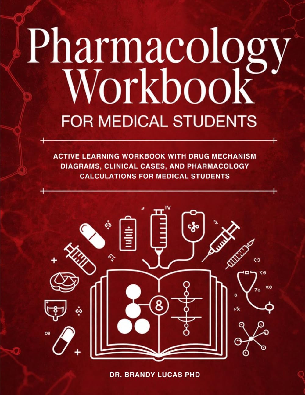 PHARMACOLOGY WORKBOOK FOR MEDICAL STUDENTS: Active Learning Workbook with Drug Mechanism Diagrams, Clinical Cases, and Pharmacology Calculations for Medical Students